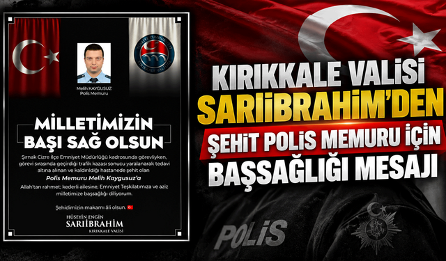 Kırıkkale Valisi Sarıibrahim'den Şehit Polis Memuru İçin Başsağlığı Mesajı