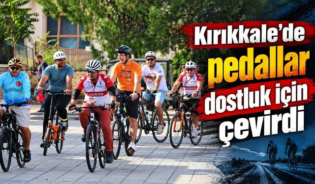 Kırıkkale’de pedallar dostluk için çevirdi