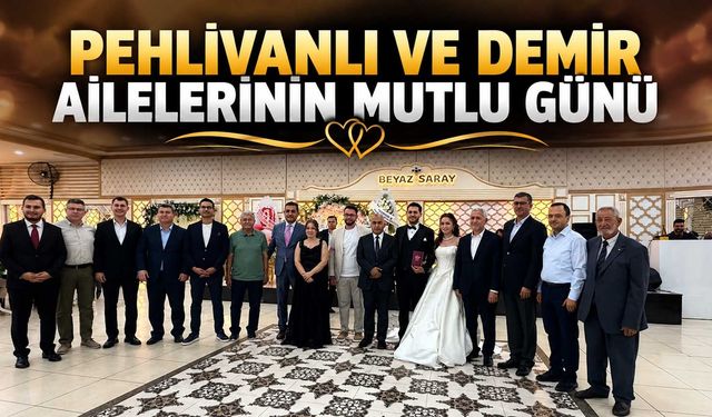 Pehlivanlı ve Demir ailelerinin mutlu günü