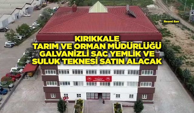 KIRIKKALE TARIM VE ORMAN MÜDÜRLÜĞÜ GALVANİZLİ SAC YEMLİK VE SULUK TEKNESİ SATIN ALACAK