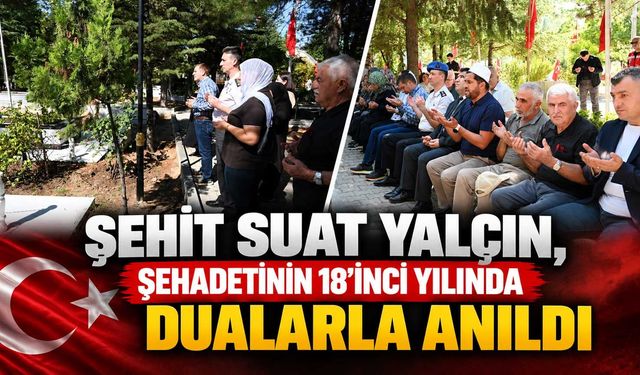 Şehit Suat Yalçın, şehadetinin 18’inci yılında dualarla anıldı