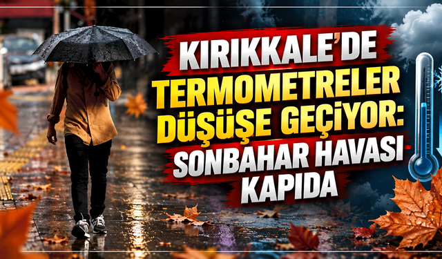 Kırıkkale'de termometreler düşüşe geçiyor: Sonbahar havası kapıda