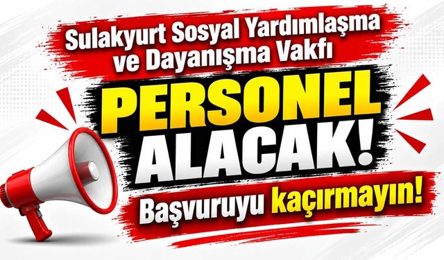 Sulakyurt Sosyal Yardımlaşma ve Dayanışma Vakfı personel alacak! Başvuruyu kaçırmayın