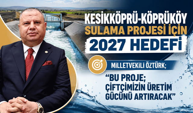 Kesikköprü-Köprüköy Sulama Projesi için 2027 hedefi