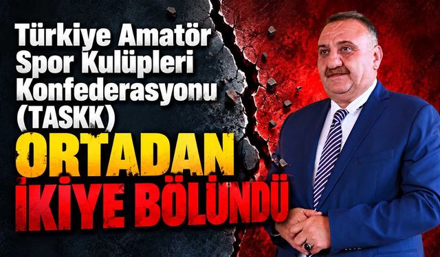 Türkiye Amatör Spor Kulüpleri Konfederasyonu (TASKK) ortadan ikiye bölündü