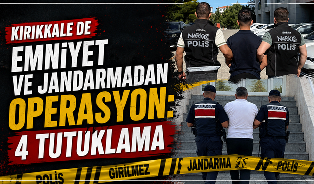 Kırıkkale’de emniyet ve jandarmadan operasyon: 4 tutuklama