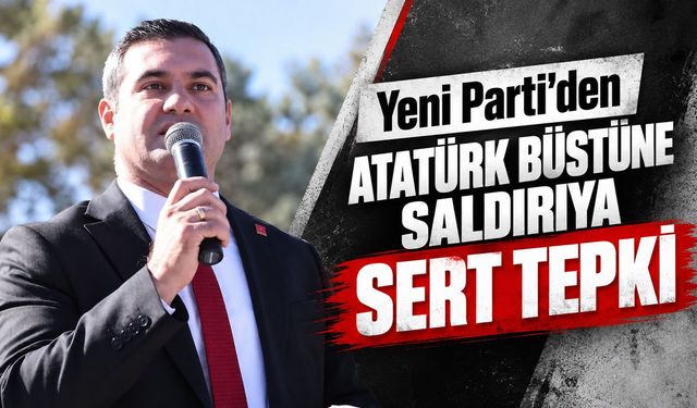 Yeni Parti’den Atatürk büstüne saldırıya sert tepki