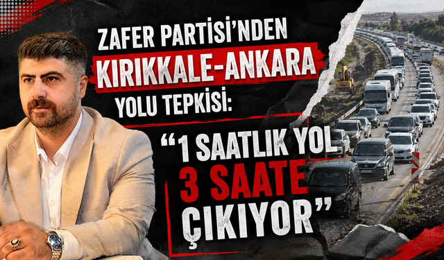 Zafer Partisi'nden Kırıkkale-Ankara yolu tepkisi: “1 saatlik yol 3 saate çıkıyor”