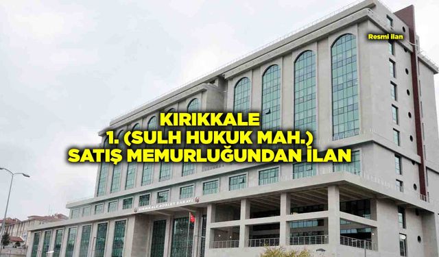 KIRIKKALE 1. (SULH HUKUK MAH.) SATIŞ MEMURLUĞUNDAN İLAN