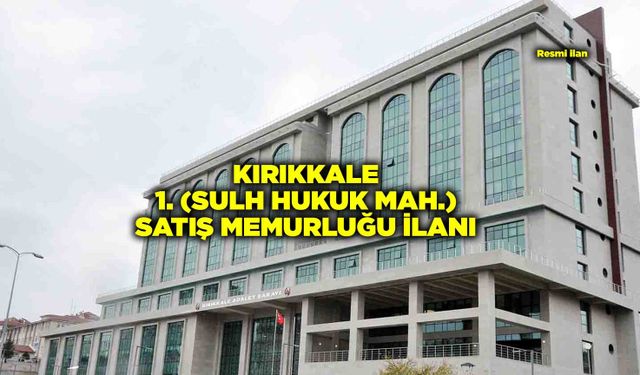 KIRIKKALE 1. (SULH HUKUK MAH.) SATIŞ MEMURLUĞU İLANI