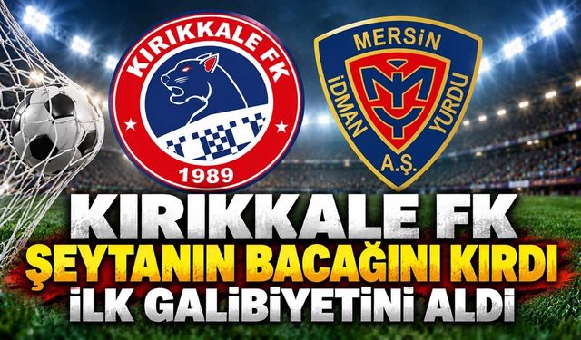 Kırıkkale FK şeytanın bacağını kırdı: İlk galibiyetini aldı