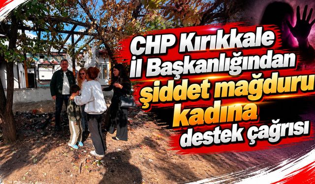 CHP Kırıkkale İl Başkanlığından şiddet mağduru kadına destek çağrısı