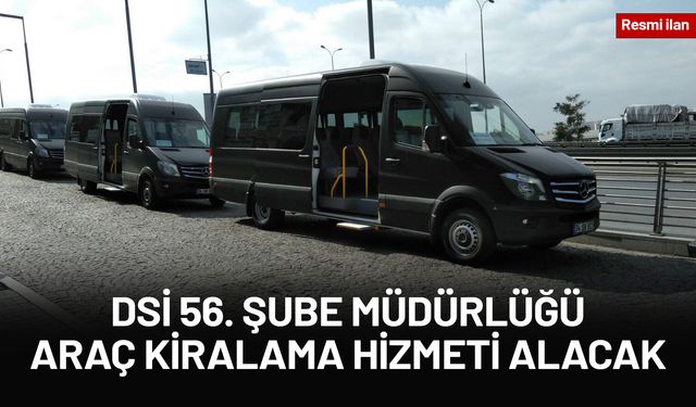 DSİ 56. ŞUBE MÜDÜRLÜĞÜ ARAÇ KİRALAMA HİZMETİ ALACAK