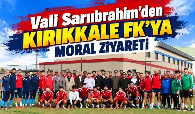 Vali Sarıibrahim’den Kırıkkale FK’ya moral ziyareti