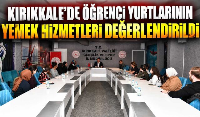 Kırıkkale’de öğrenci yurtlarının yemek hizmetleri değerlendirildi
