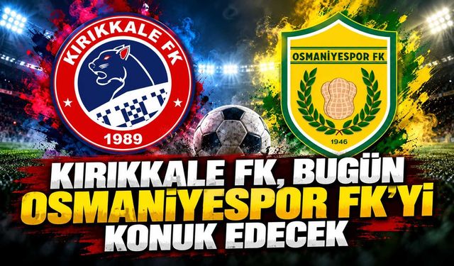 Kırıkkale FK, bugün Osmaniyespor FK’yi konuk edecek