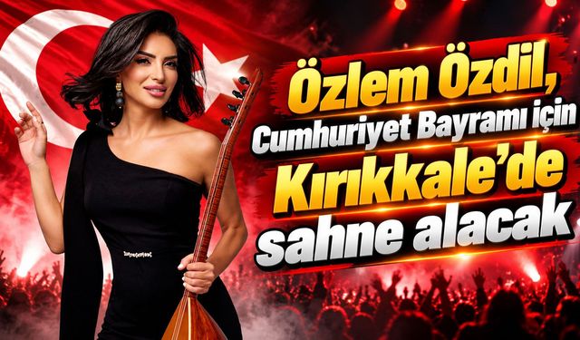 Özlem Özdil, Cumhuriyet Bayramı için Kırıkkale’de sahne alacak