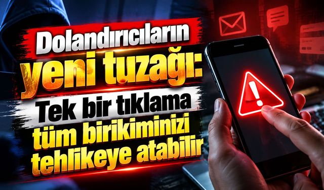 Dolandırıcıların yeni tuzağı: Tek bir tıklama tüm birikiminizi tehlikeye atabilir