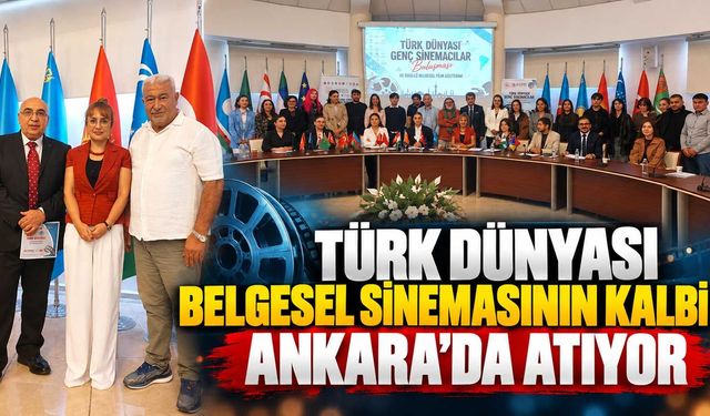 Türk Dünyası Belgesel Sinemasının kalbi Ankara’da atıyor