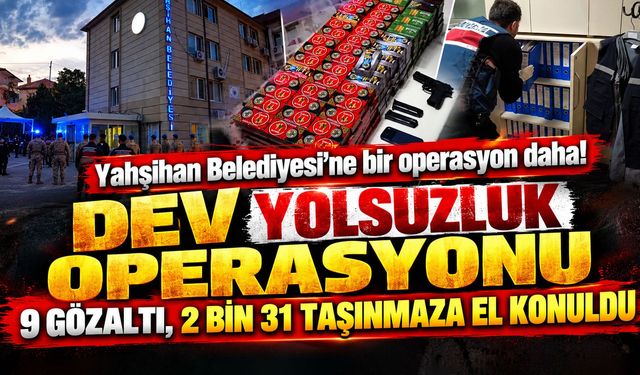 Yahşihan Belediyesi'ne dev yolsuzluk operasyonu: 9 gözaltı, 2 bin 31 taşınmaza el konuldu