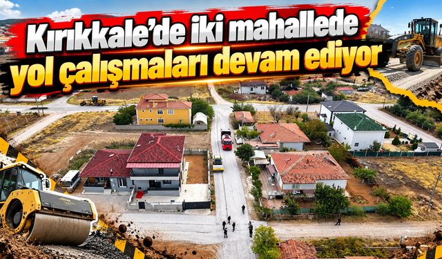Kırıkkale’de iki mahallede yol çalışmaları devam ediyor