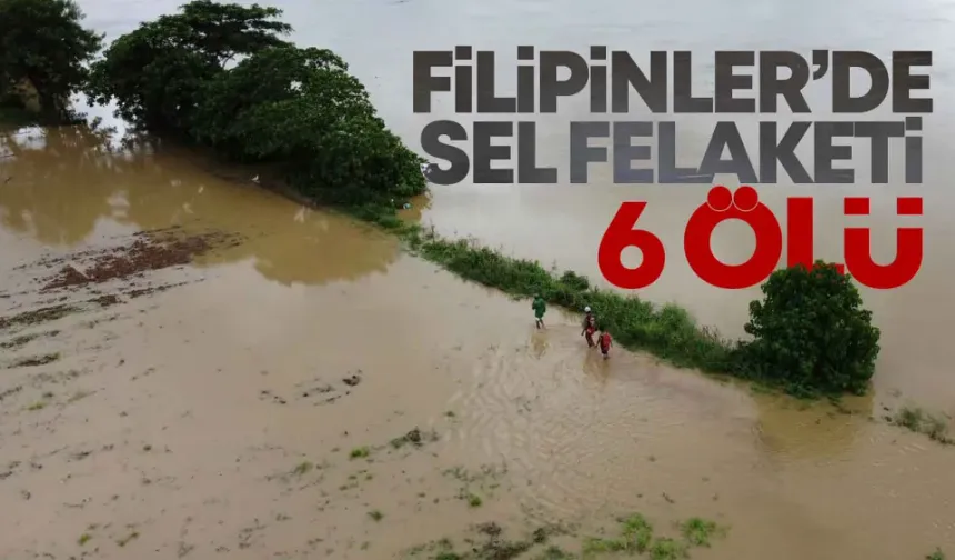 Filipinler'de Sel felaketinde hayatını kaybedenlerin sayısı 6'ya yükseldi