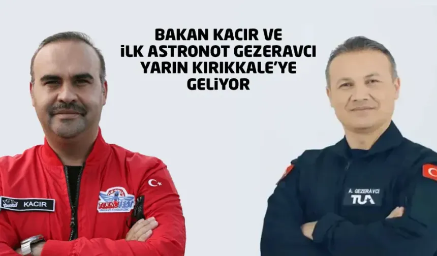 Bakan Kacır ve ilk astronot Gezeravcı yarın Kırıkkale’ye geliyor