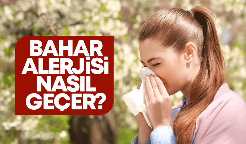 Bahar alerjisi nasıl geçer? Bahar alerjisine ne iyi gelir?