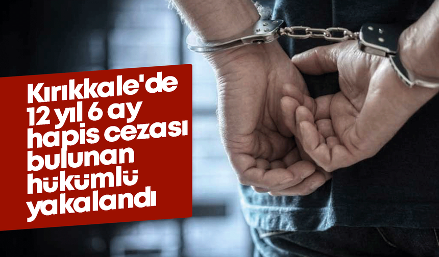 Kırıkkale'de hapis cezası bulunan hükümlü yakalandı