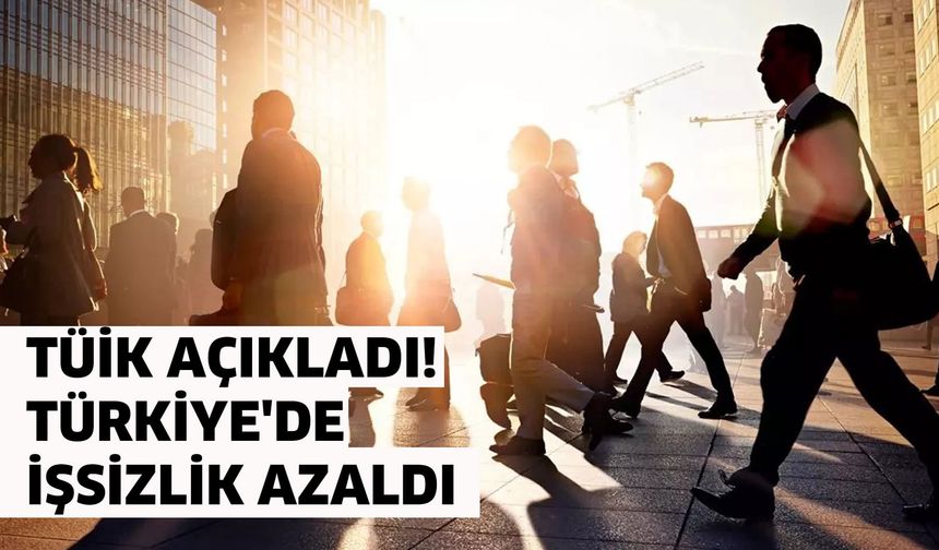 TÜİK açıkladı! Türkiye'de işsizlik azaldı