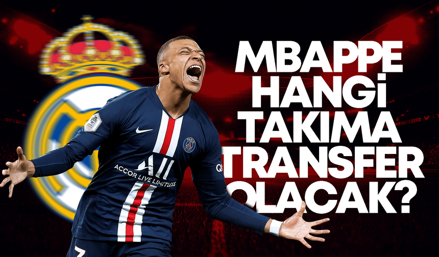 Kylian Mbappé hangi takıma gidecek? Mbappe, Real Madrid’e gitti mi?