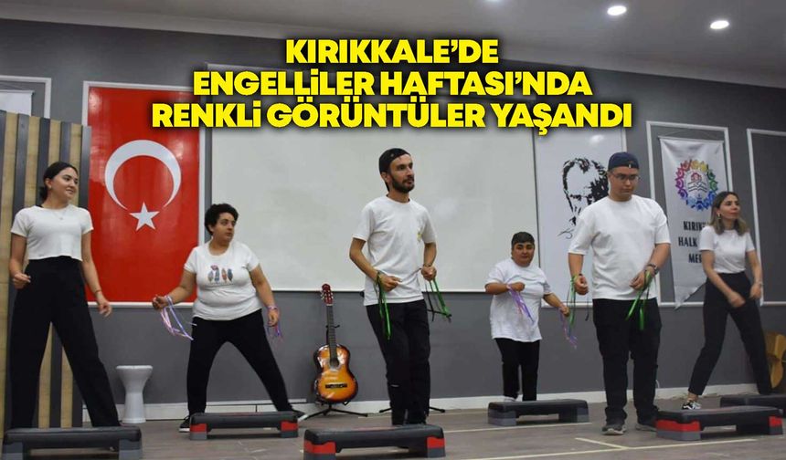 Kırıkkale’de Engelliler Haftası’nda renkli görüntüler yaşandı