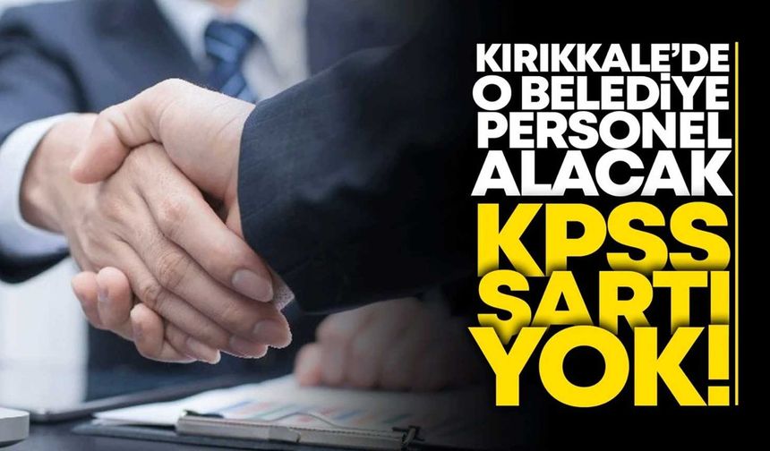 Kırıkkale’de o belediye KPSS'siz personel alacak