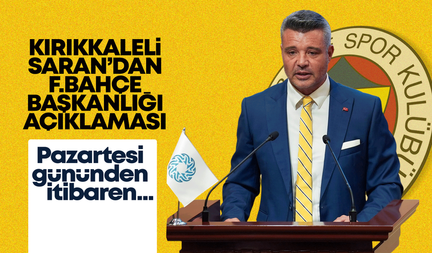 Kırıkkaleli Saran’dan Fenerbahçe Başkanlığı açıklaması!