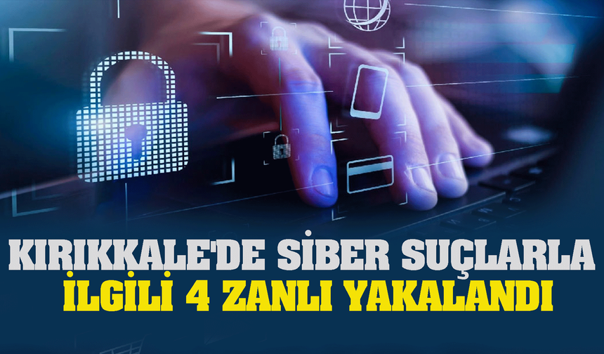 Kırıkkale'de siber suçlarla ilgili 4 zanlı yakalandı