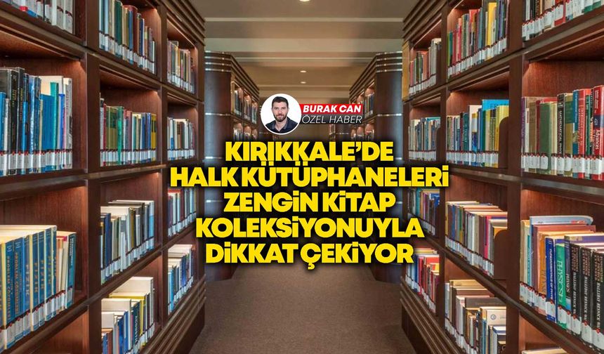 Kırıkkale’de Halk Kütüphaneleri zengin kitap koleksiyonuyla dikkat çekiyor