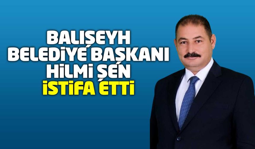 Balışeyh Belediye Başkanı Hilmi Şen istifa etti