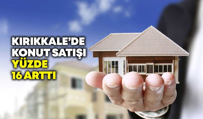 Kırıkkale’de konut satışı yüzde 16 arttı