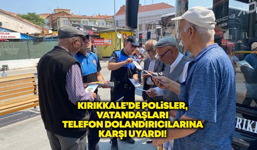 Kırıkkale’de polisler, vatandaşları telefon dolandırıcılarına karşı uyardı!