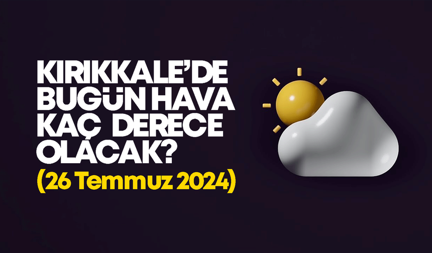 Kırıkkale’de Bugün Hava Nasıl Olacak 26 TEMMUZ 2024