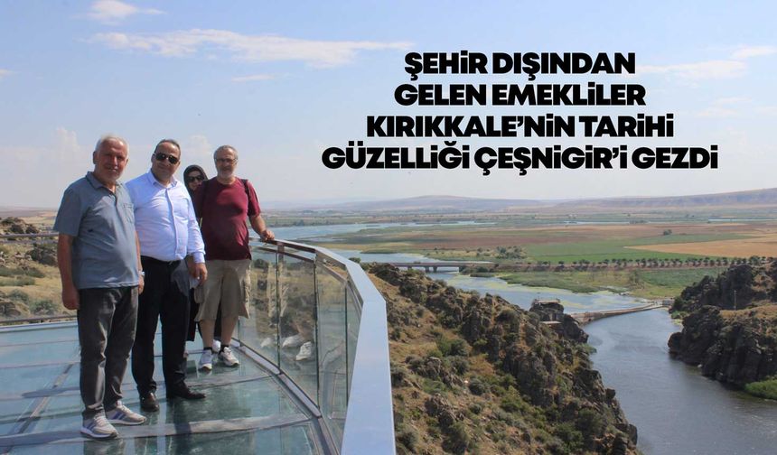 Şehir dışından gelen emekliler Kırıkkale’nin tarihi güzelliği Çeşnigir’i gezdi
