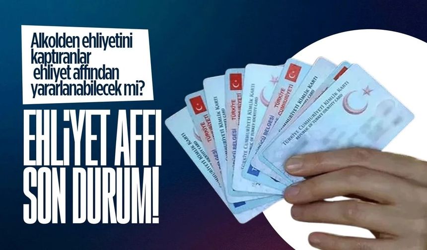 Ehliyet affı son durum! 08.05.2025