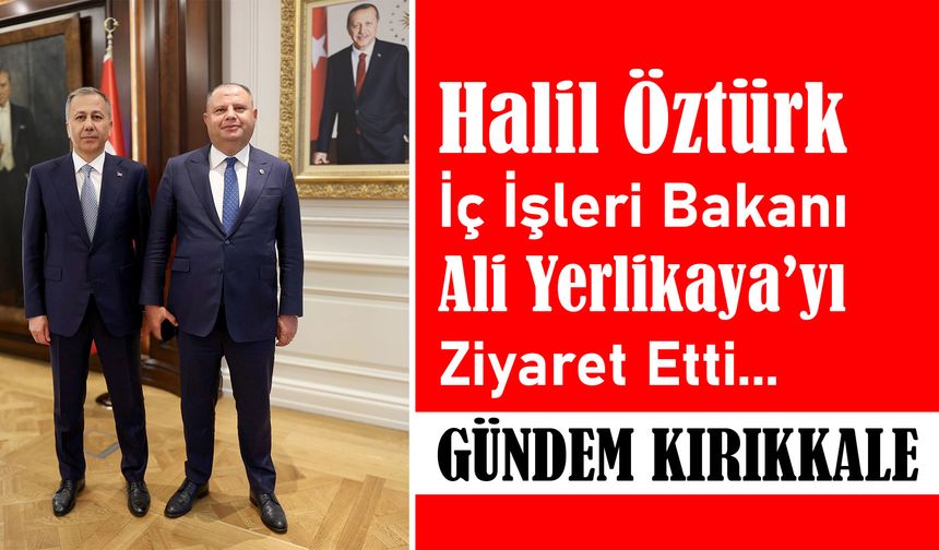 Halil Öztürk, İç İşleri Bakanı Ali Yerlikaya'yı Ziyaret Etti