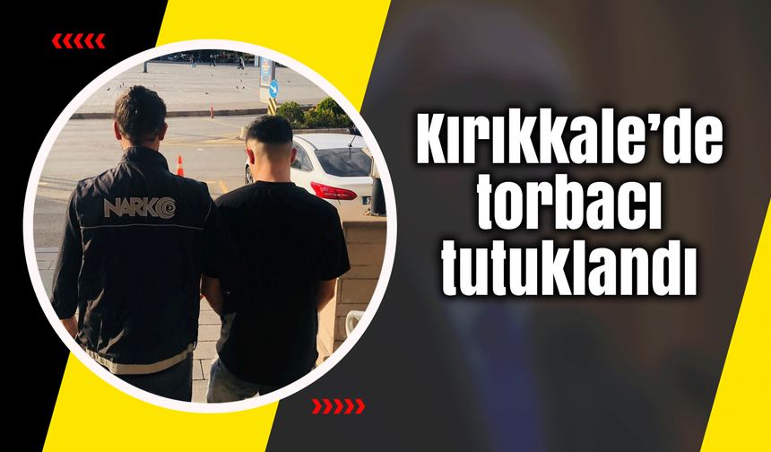 Kırıkkale’de torbacı tutuklandı