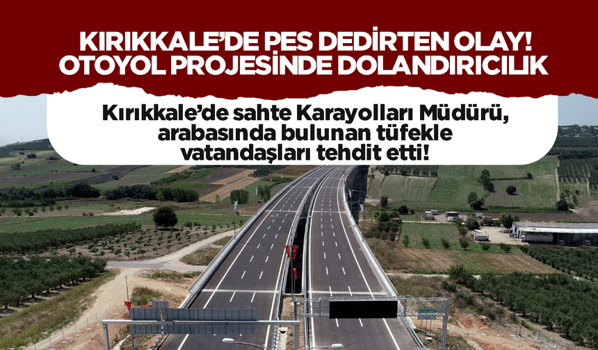 Kırıkkale’de pes dedirten olay! Otoyol projesinde dolandırıcılık