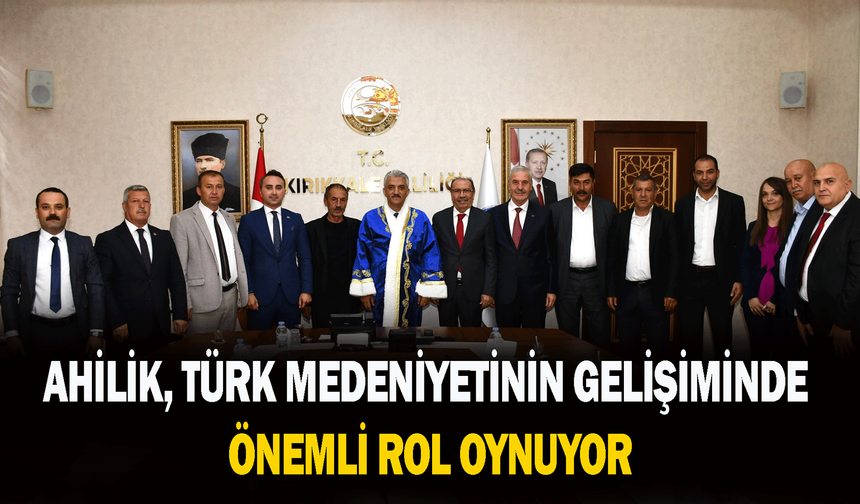 Ahilik, Türk medeniyetinin gelişiminde önemli rol oynuyor