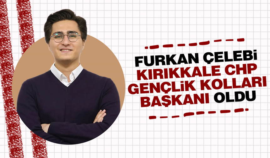 CHP Gençlik Kolları Başkanı Furkan Çelebi oldu