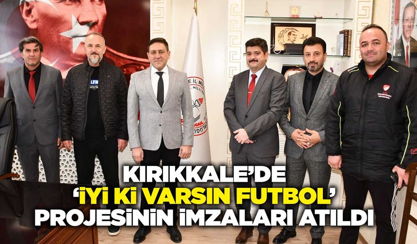 Kırıkkale’de ‘İyi ki Varsın Futbol’ projesinin imzaları atıldı