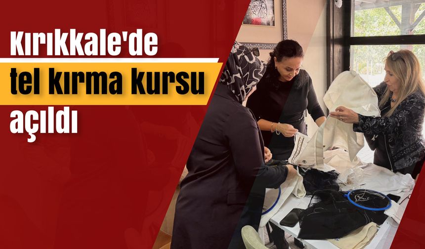 Kırıkkale'de tel kırma kursu açıldı