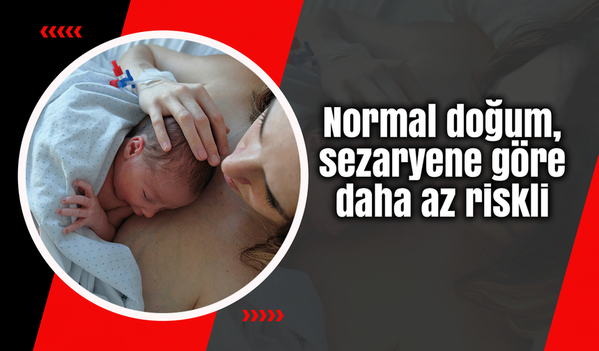 Normal doğum, sezaryene göre daha az riskli